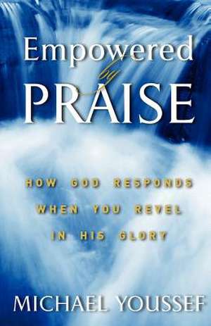 Empowered by Praise de Michael Youssef Ph. D.