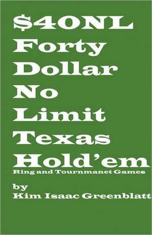 Forty Dollar No Limit Texas Hold'em Ring and Tournament Games de Kim Isaac Greenblatt