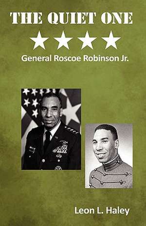 The Quiet One - General Roscoe Robinson, Jr. de Leon L. Haley