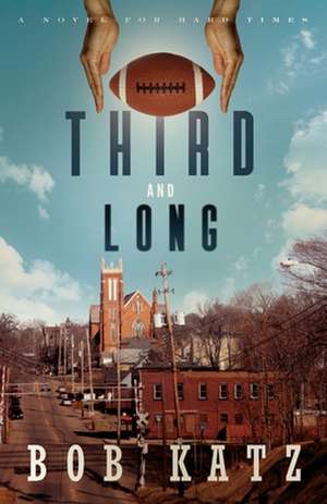 Third and Long: A Novel for Hard Times de Bob Katz