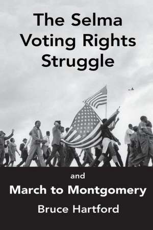 The Selma Voting Rights Struggle & the March to Montgomery de Bruce Hartford