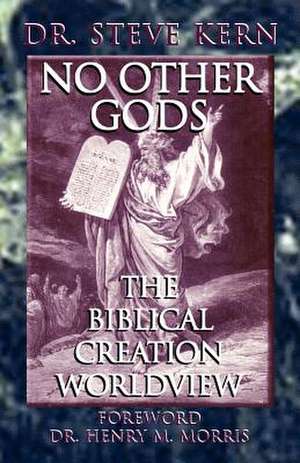 No Other Gods - The Biblical Creation Worldview de Steve Kern