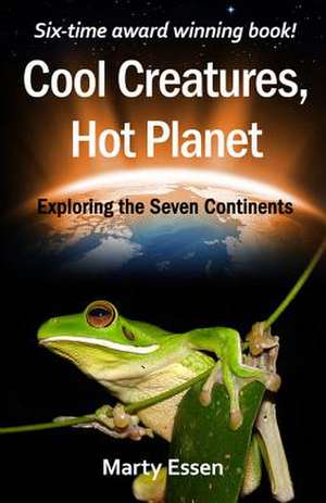 Cool Creatures, Hot Planet: Exploring the Seven Continents de Marty Essen