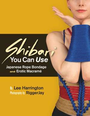 Shibari You Can Use: Japanese Rope Bondage and Erotic Macram de Lee Harrington