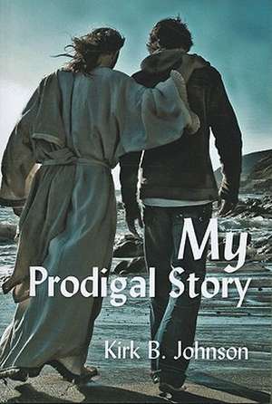 My Prodigal Story de Kirk B. Johnson