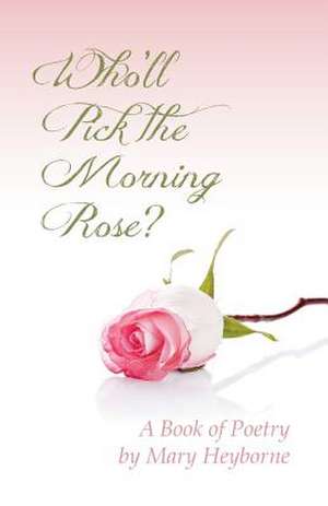 Who'll Pick the Morning Rose? de Mary Heyborne