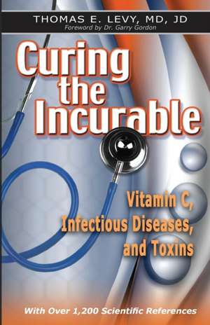 Curing the Incurable de MD JD Thomas E Levy