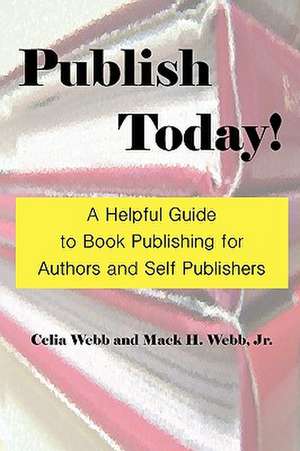 Publish Today! a Helpful Guide to Book Publishing for Authors and Self Publishers de Celia Webb