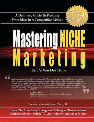 Mastering Niche Marketing: A Definitive Guide to Profiting from Ideas in a Competitive Market de Eric Van Van Der Hope