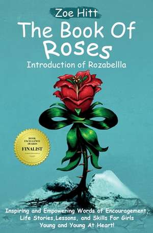 The Book of Roses - Introduction of Rozabellla: Inspiring and Empowering Words of Encouragement, Life Stories, Lessons and Skills for Girls Young and de Zoe Hitt