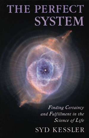 The Perfect System: Finding Certainty and Fulfillment in the Science of Life de Syd Kessler