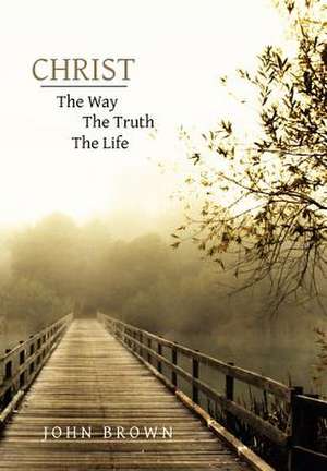 Christ: The Way, the Truth, and the Life de Robert M'Ward