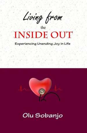 Living from the Inside Out: Experiencing Unending Joy in Life de Olu Sobanjo