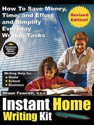 Instant Home Writing Kit - How to Save Money, Time, and Effort and Simplify Everyday Writing Tasks (Revised Edition): A View from the Inside de Shaun Fawcett