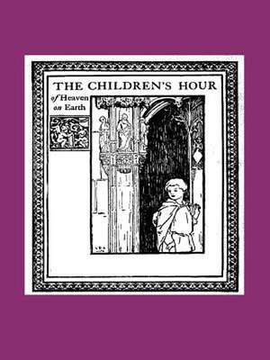 The Children's Hour of Heaven on Earth de Vincent McNabb