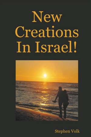 New Creations In Israel! de Stephen Volk