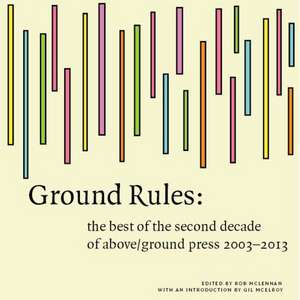 Ground Rules: The Best of Above/Ground Press 2003-2013 de Rob McLennan