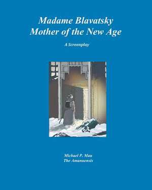 Madame Blavatsky--Mother of the New Age: A Screenplay de Michael P. Mau