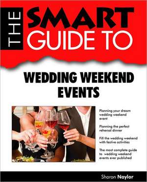 The Smart Guide to Wedding Weekend Events: Advice and Encouragement for a Difficult Journey de SHARON NAYLOR