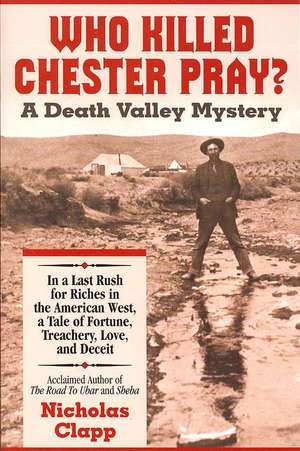 Who Killed Chester Pray?: A Death Valley Mystery de Nicholas Clapp