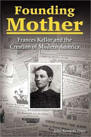 Founding Mother: Frances Kellor and the Creation of Modern America de John Kenneth Press