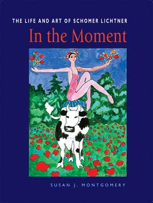 In the Moment: The Life and Art of Schomer Lichtner de Susan J. Montgomery