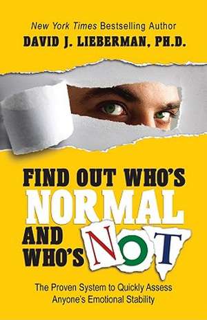 Find Out Who's Normal and Who's Not: The Proven System to Quickly Assess Anyone's Emotional Stability de David J. Lieberman