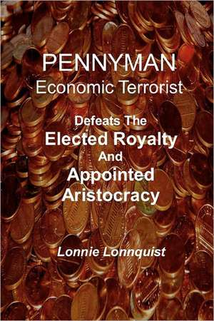 Pennyman -The Crusade Begins: Defeats the Elected Royalty & Appointed Aristocracy de Lonnie Lonnquist