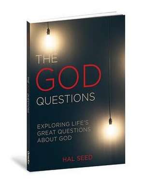 The God Questions: Exploring Life's Great Questions about God de Hal Seed