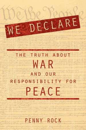 We Declare: The Truth about War and Our Responsibility for Peace de Penny Rock