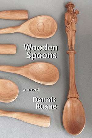 Wooden Spoons: A Novel about Life, Death, Love, and Art. de Dennis Ruane