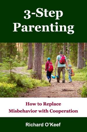 3-Step Parenting: How to Replace Misbehavior with Cooperation de Richard O'Keef