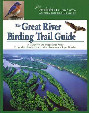 The Great River Birding Trail Guide: A Guide to Great Birding on the Mississippi River from the Headwaters Tp the Iowa Border de Audubon Minnesota