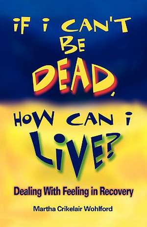 If I Can't Be Dead, How Can I Live? de Martha Crikelair Wohlford