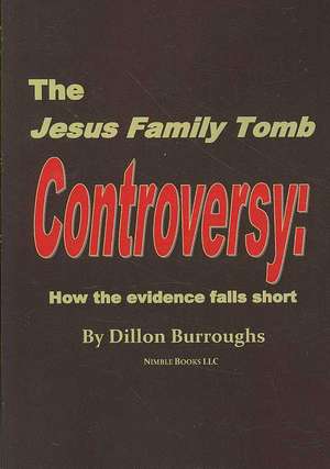 The Jesus Family Tomb Controversy: How the Evidence Falls Short de Dillon Burroughs