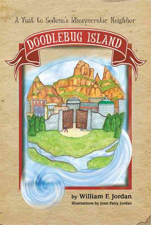 Doodlebug Island: A Visit to Sedona's Idiosyncratic Neighbor de William F. Jordan