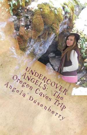 Undercover Angels: The Oregon Caves Trip de Angela Dusenberry