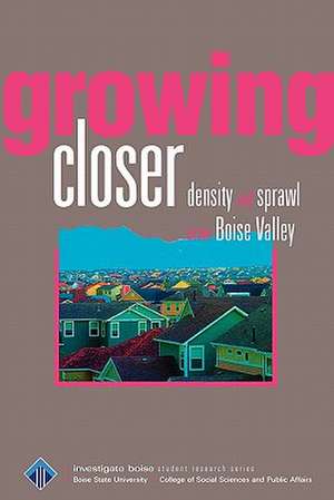 Growing Closer: Density and Sprawl in the Boise Valley de Larry Burke