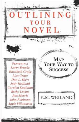 Outlining Your Novel: Map Your Way to Success de K. M. Weiland