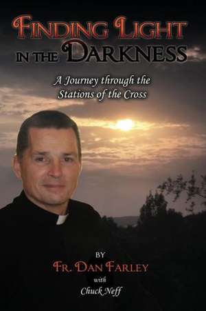 Finding Light in the Darkness, a Journey Through the Stations of the Cross de Fr Dan Farley