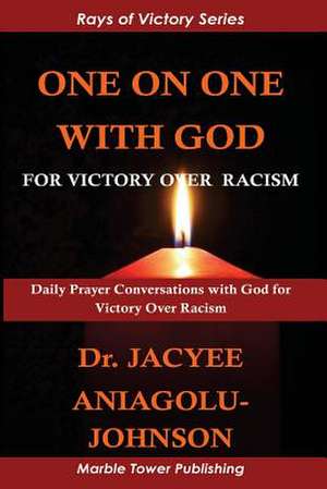 One on One with God for Victory Over Racism de Jacyee Aniagolu-Johnson