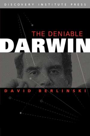 The Deniable Darwin and Other Essays de Dr. David Berlinski Ph.D.