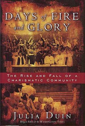 Days of Fire and Glory: The Rise and Fall of a Charismatic Community de Julia Duin