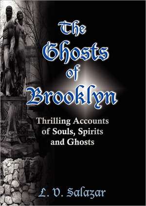 The Ghosts of Brooklyn: Thrilling Accounts of Souls, Spirits and Ghosts de L. V. Salazar