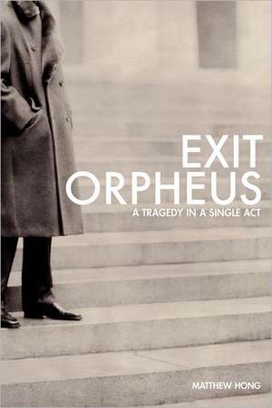 Exit Orpheus: A Tragedy in a Single ACT de Matthew Hong