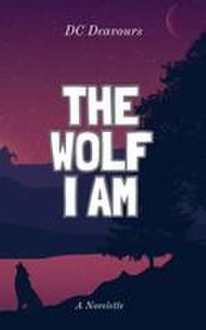 The Wolf I Am de David C Deavours