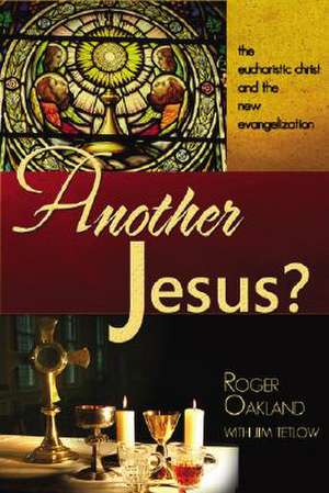 Another Jesus?: The Eucharistic Chirst and the New Evangelization de Roger Oakland