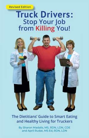 Truck Drivers Stop Your Job from Killing You! Revised Edition de Sharon Madalis