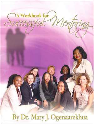 A Workbook for Successful Mentoring de Mary J. Ogenaarekhua