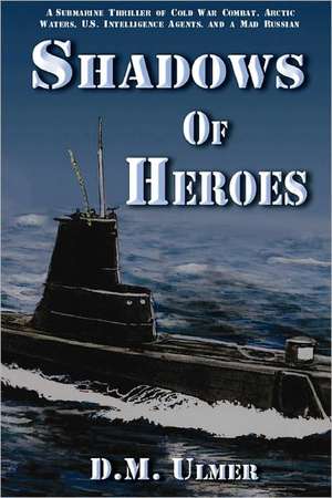 Shadows of Heroes: The Fall and Rise of the Last Crew of USS Frank E. Evans de D. M. Ulmer